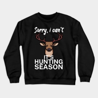 Sorry I can’t It’s hunting season Crewneck Sweatshirt